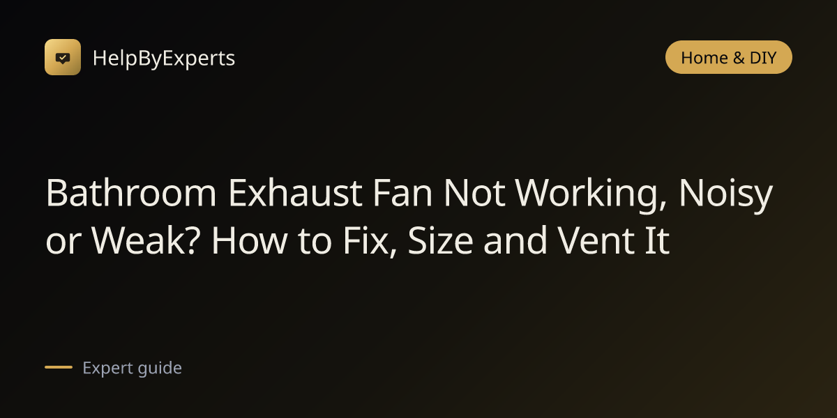Bathroom Exhaust Fan Not Working, Noisy or Weak? How to Fix, Size and Vent It