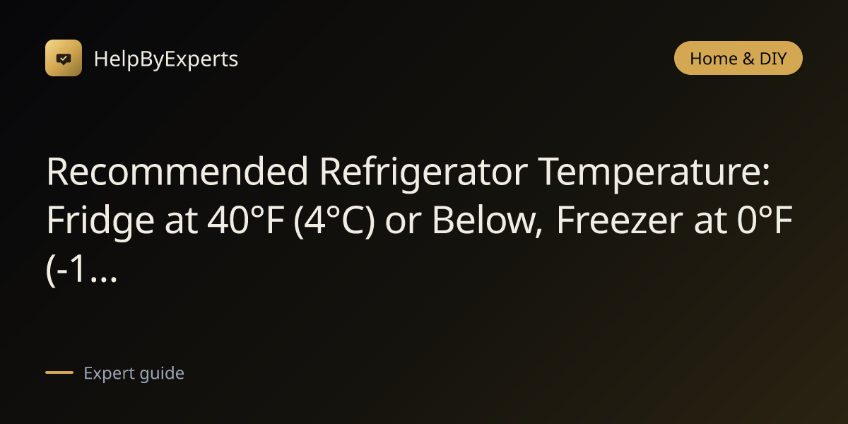 Recommended Refrigerator Temperature: Fridge at 40°F (4°C) or Below, Freezer at 0°F (-18°C)